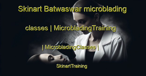 Skinart Batwaswar microblading classes | MicrobladingTraining | MicrobladingClasses | SkinartTraining-India